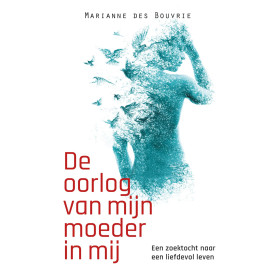 De oorlog van mijn moeder in mij: Een zoektocht naar een liefdevol leven