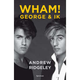 Wham!: George & ik : het verhaal van een legendarische band en een unieke vriendschap (Dutch Edition)