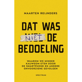 Dat was niet de bedoeling: Waarom we minder kauwgom eten door de smartphone en 19 andere bizarre onvoorziene gevolgen (Dutch Edition)