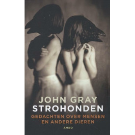 Strohonden: gedachten over mensen en andere dieren (Dutch Edition)