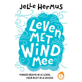 Leven met wind mee: minder drama in je leven, meer rust in je hoofd
