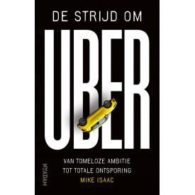 De strijd om Uber: van tomeloze ambitie tot totale ontsporing