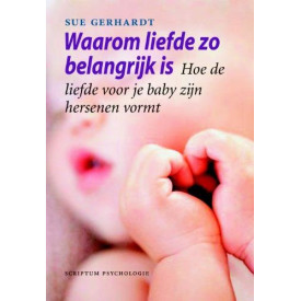 Waarom liefde zo belangrijk is: hoe de liefde voor je baby zijn hersenen vormt (Dutch Edition)