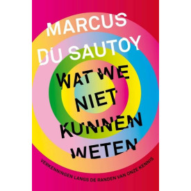 Wat we niet kunnen weten: verkenningen langs de randen van onze kennis