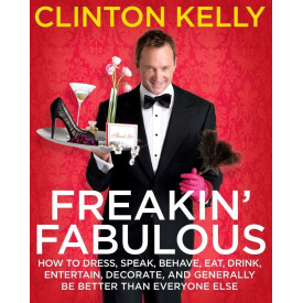 Freakin' Fabulous: How to Dress, Speak, Behave, Eat, Drink, Entertain, Decorate, and Generally Be Better than Everyone Else