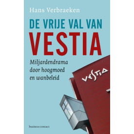 De vrije val van Vestia: miljardendrama door hoogmoed en wanbeleid (Dutch Edition)