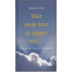 Wat mijn hart je zeggen wil ...: teksten van troost en bemoediging