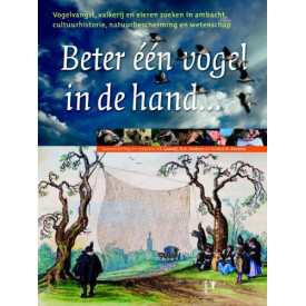 Beter één vogel in de hand...: vogelvangst, valkerij en eieren zoeken in ambacht, cultuurhistorie, natuurbescherming en wetenschap