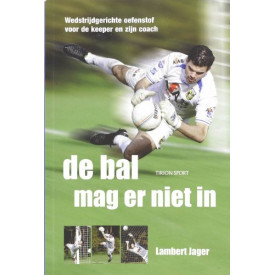 Tirion sport De bal mag er niet in: wedstrijdgerichte oefenstof voor de keeper en zijn coach