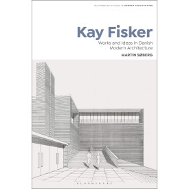 Kay Fisker: Works and Ideas in Danish Modern Architecture (Bloomsbury Studies in Modern Architecture, 2)