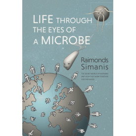 LIFE THROUGH THE EYES OF A MICROBE: The Secret World of Microbes and How They Work Together for Our Good