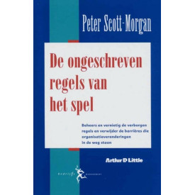De ongeschreven regels van het spel: beheers en vernietig de verborgen regels en verwijder de barrieres die organisatieveranderingen in de weg staan