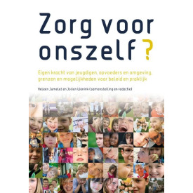 Zorg voor onszelf?: eigen kracht van jeugdigen, opvoeders en omgeving, grenzen en mogelijkheden voor beleid en praktijk