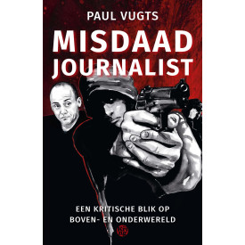 Misdaadjournalist: Een kritische blik op boven- en onderwereld