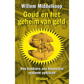Goud en het geheim van geld / druk 1: hoe bankiers ons financiële systeem opblazen