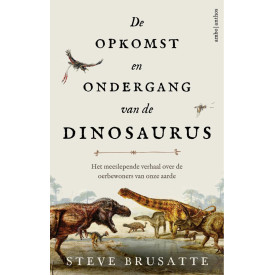 De opkomst en ondergang van de dinosaurus: Het meeslepende verhaal over de oerbewoners van onze aarde (Dutch Edition)