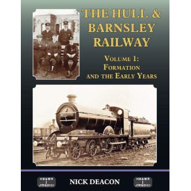 The Hull & Barnsley Railway Vol. 1: Formation and the Early Years
