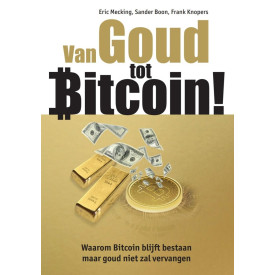 Van goud tot bitcoin!: waarom bitcoin blijft bestaan maar goud niet zal vervangen