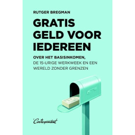 Gratis geld voor iedereen: over het basisinkomen, de 15-urige werkweek en een wereld zonder grenzen (Dutch Edition)