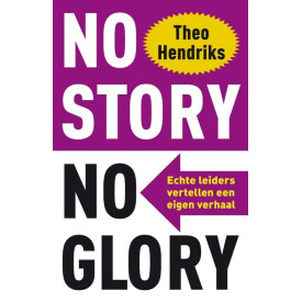 No story no glory: echte leiders vertellen een eigen verhaal (Dutch Edition)