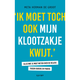 Ik moet toch ook mijn klootzakje kwijt: alles wat je moet weten over de relatie tussen ouders en pubers