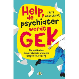 Help, de psychiater wordt gek: als patiënten hamerstukken worden : zorgen om de zorg