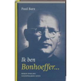 Ik ben Bonhoeffer: roman over een geloofwaardig leven