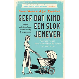 Geef dat kind een slok jenever: Opvoedvragen beantwoord met de kennis van toen en nu