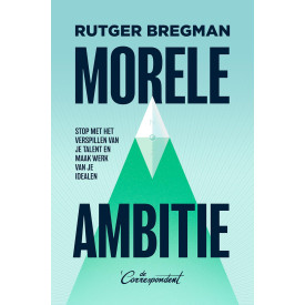 Morele ambitie - Stop met het verspillen van je talent en maak werk van je idealen
