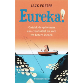 Eureka !: ontdek de geheimen van creativiteit en kom tot betere ideeen
