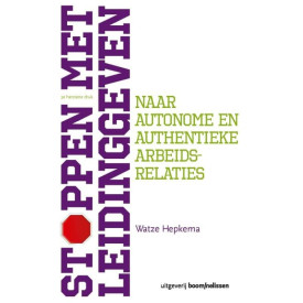 Stoppen met leidinggeven: naar autonome en authentieke arbeidsrelaties (Dutch Edition)