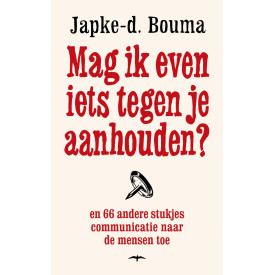 Mag ik even iets tegen je aanhouden?: en 66 andere stukjes communicatie naar de mensen toe (Dutch Edition)