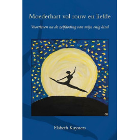 Moederhart vol rouw en liefde: Voortleven na de zelfdoding van mijn enig kind