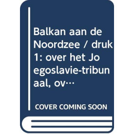 Balkan aan de Noordzee: over het Joegoslavië-tribunaal, over recht en onrecht