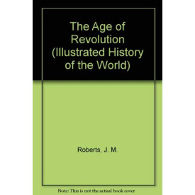The Age of Revolution (Illustrated History of the World)