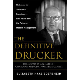 The Definitive Drucker: Challenges For Tomorrow's Executives -- Final Advice From the Father of Modern Management