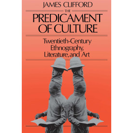 The Predicament of Culture: Twentieth-Century Ethnography, Literature, and Art