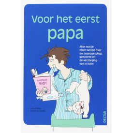 Voor het eerst papa: Alles wat je moet weten over de zwangerschap, geboorte en de verzorging van je baby (Dutch Edition)