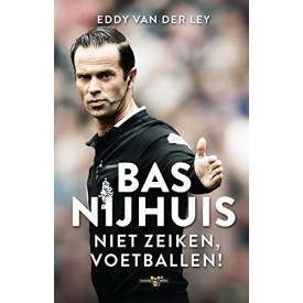 Bas Nijhuis: niet zeiken, voetballen! (Dutch Edition)