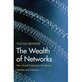 The Wealth of Networks: How Social Production Transforms Markets and Freedom