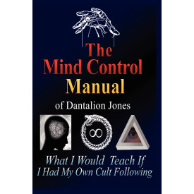 The Mind Control Manual of Dantalion Jones: What I Would Teach If I Had My Own Cult Following