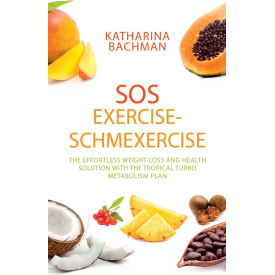 SOS Exercise-Schmexercise: The Effortless Weight-Loss and Health Solution with the Tropical Turbo Metabolism Plan