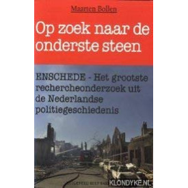 Op zoek naar de onderste steen: Enschede - het grootste rechercheonderzoek uit de Nederlandse politiegeschiedenis