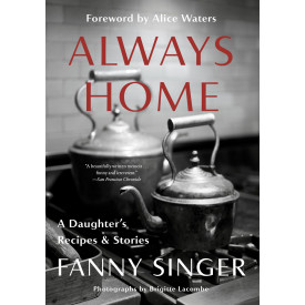 Always Home: A Daughter's Recipes & Stories: Foreword by Alice Waters