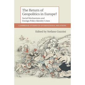 The Return of Geopolitics in Europe?: Social Mechanisms And Foreign Policy Identity Crises (Cambridge Studies in International Relations, Series Number 124)