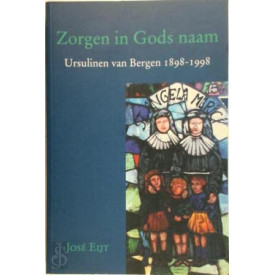Zorgen in Gods naam: Ursulinen van Bergen, 1898-1998 (Dutch Edition)