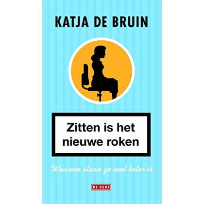 Zitten is het nieuwe roken: waarom staan zo veel beter is (Dutch Edition)