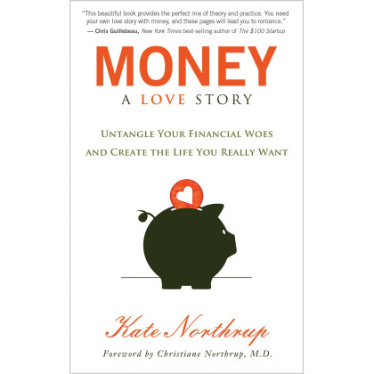 Money, A Love Story: Untangle Your Financial Woes and Create the Life You Really Want