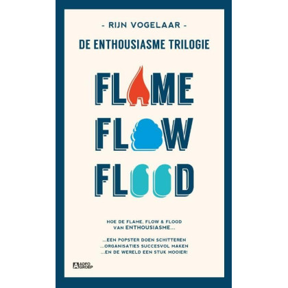 De enthousiasme trilogie: Flame, Flow, Flood: hoe de flame, flow en flood van enthousiasme... een popster doen schitteren... organisaties succesvol ... en de wereld een stuk mooier! (Dutch Edition)