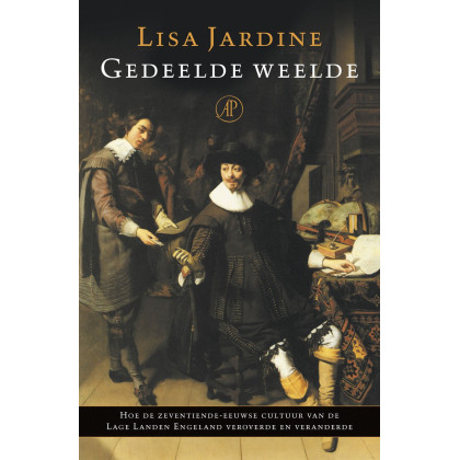 Gedeelde weelde. Hoe de zeventiende-eeuwse cultuur van de Lage Landen Engeland veroverde en veranderde.
